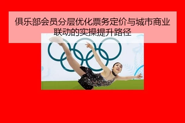 ju-le-bu-hui-yuan-fen-ceng-you-hua-piao-wu-ding-jia-yu-cheng-shi-shang-ye-lian-dong-de-shi-cao-ti-sheng-lu-jing-2-494.jpg