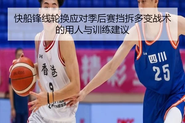 快船锋线轮换应对季后赛挡拆多变战术的用人与训练建议